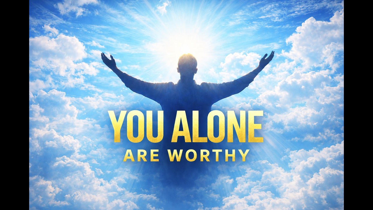 You alone are worthy