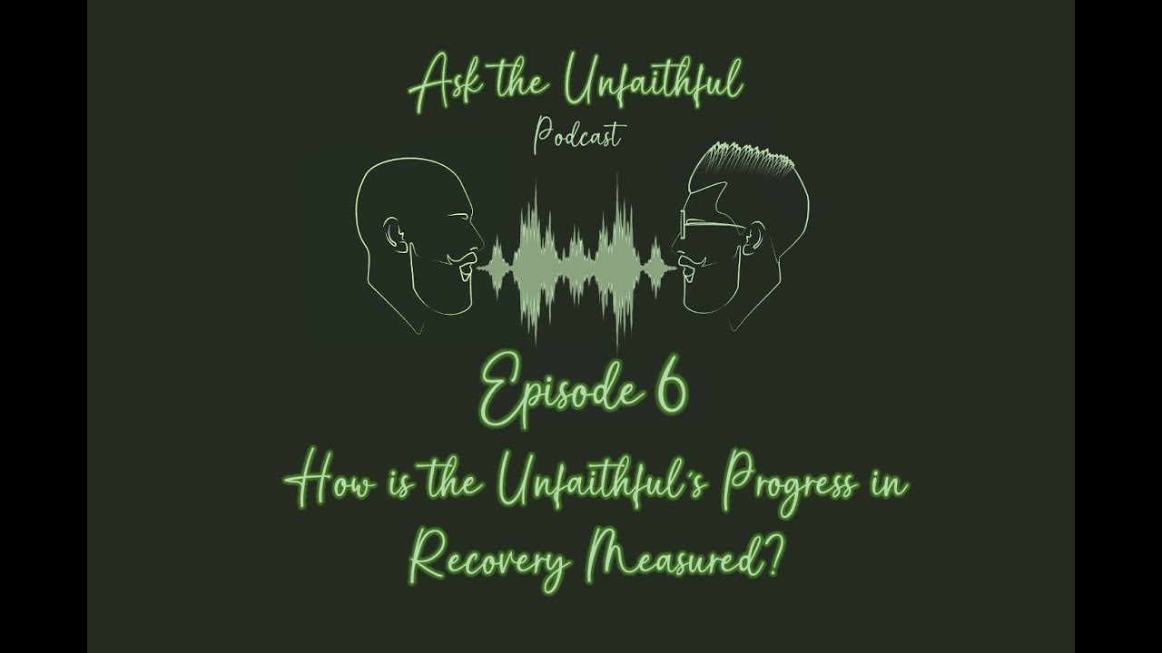 Episode 6 - How is the Unfaithful's Progress in Recovery Measured?