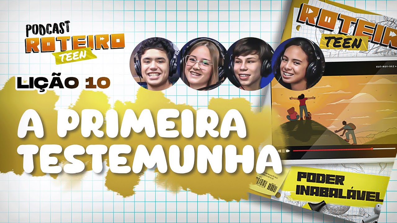 Lição 10 - A PRIMEIRA TESTEMUNHA  | Roteiro Teen Podcast - Escola Sabatina Adolescentes