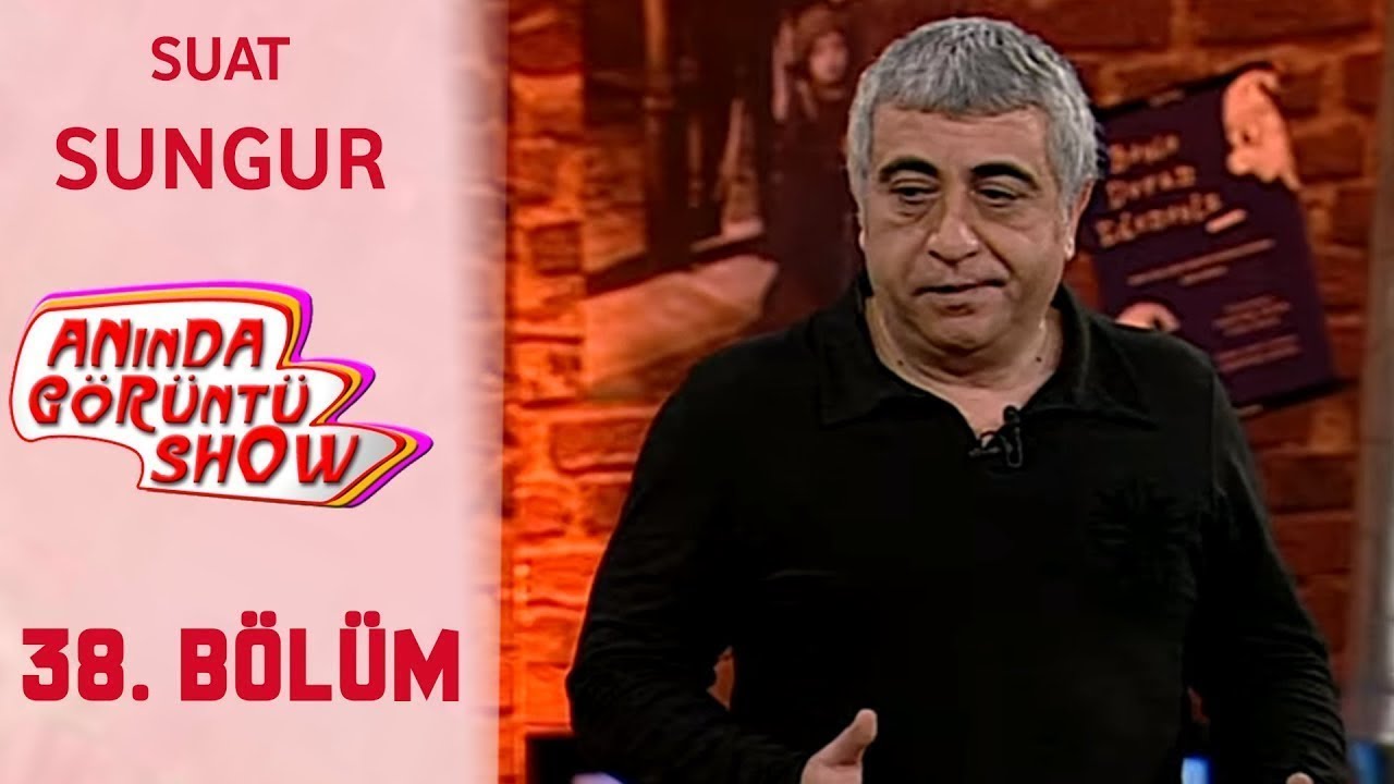 Anında Görüntü Show 38. Bölüm Tek Parça -  SUAT SUNGUR