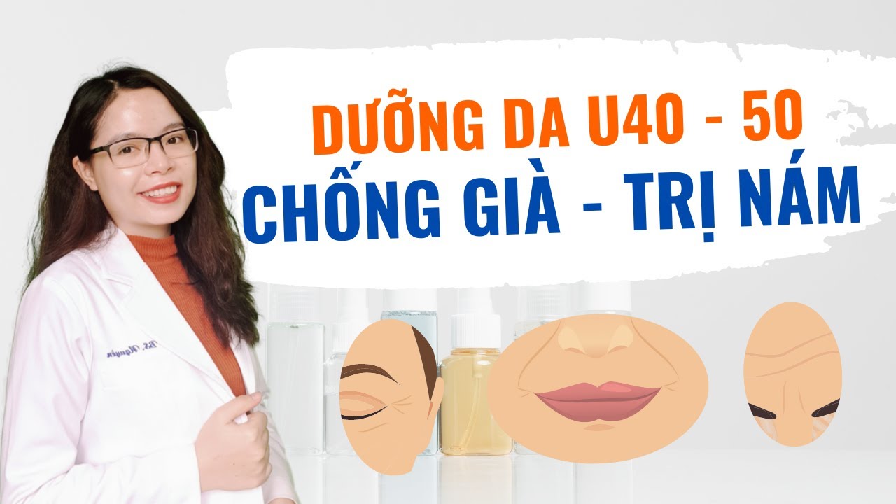 Cách dưỡng da tuổi 40 - 50 chống lão hóa - trị nám da tại nhà - Bác sĩ Nguyên
