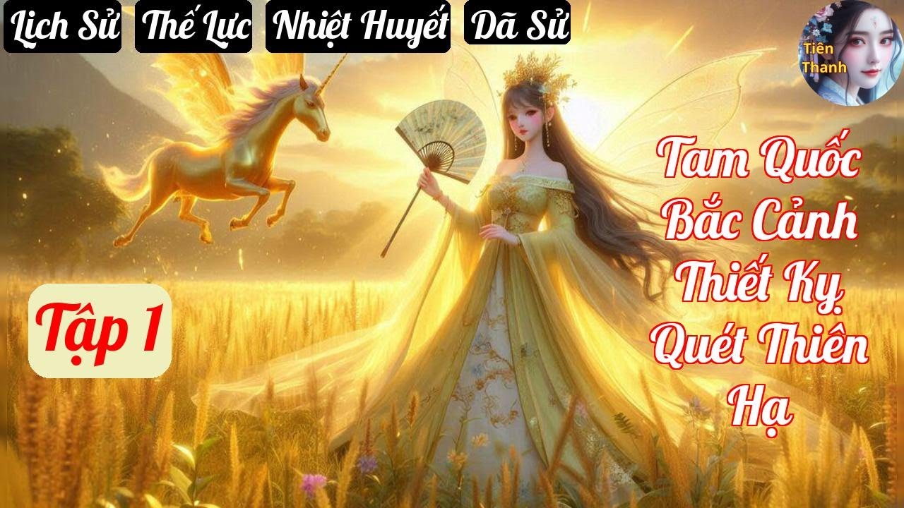 [Tập 1] Tam Quốc Bắc Cảnh Thiết Kỵ Quét Thiên Hạ - Chương 1-87 - Truyện Lịch Sử,  Thế Lực