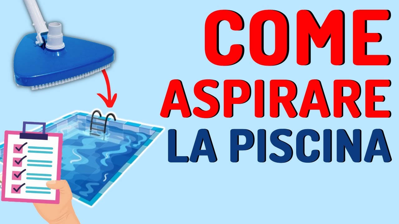 Come aspirare la piscina: la guida completa