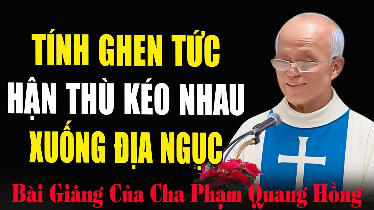 Tính Ghen Tức Và Hận Thù Làm Cho Chúng Ta Đi Vào Ngõ Cụt - Bài Giảng Sâu Sắc Của Cha Phạm Quang Hồng