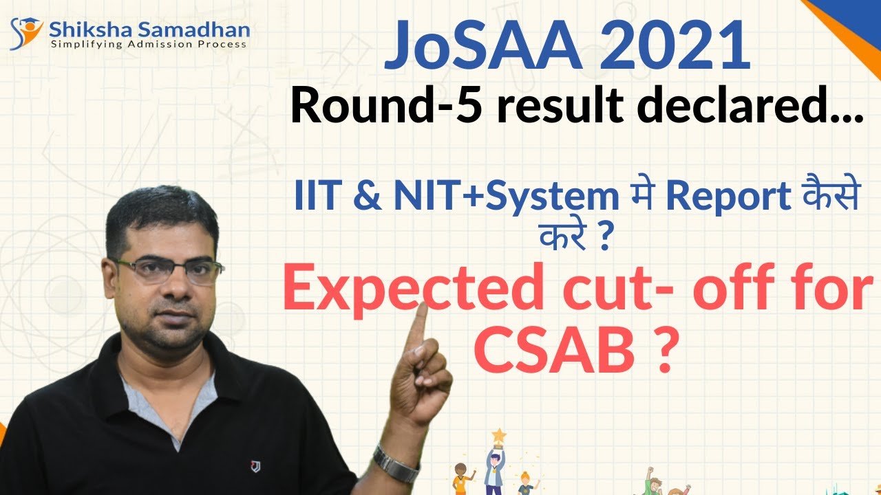 JoSAA 2021 Round-5 result...IIT & NIT+System मे Report कैसे करे ?Expected cut- off for CSAB 2021 ?