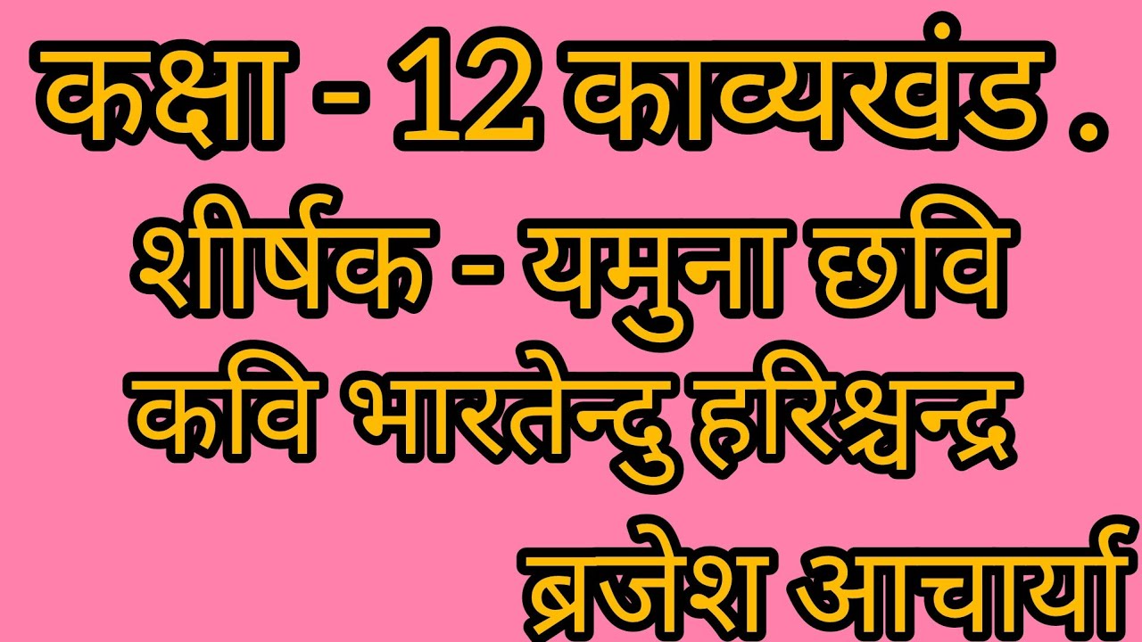 कक्षा - 12 काव्यखंड  शीर्षक - यमुना छवि कवि - भारतेन्दु हरिश्चन्द्र             ब्रजेश आचार्या