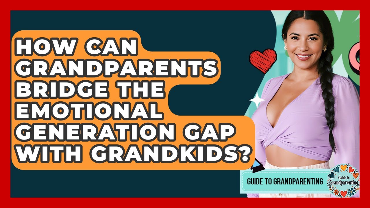 How Can Grandparents Bridge The Emotional Generation Gap With Grandkids? - Guide to Grandparenting