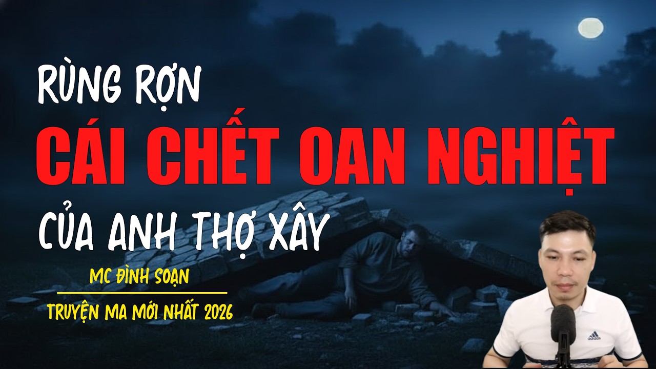 Truyện ma Đình Soạn mới nhất 2026：CÁI CHẾT OAN NGHIỆT CỦA ANH THỢ XÂY
