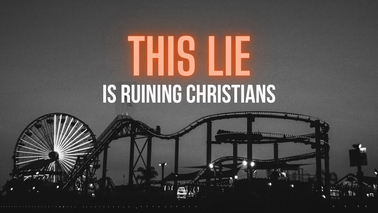 THIS LIE IS RUINING CHRISTIANS