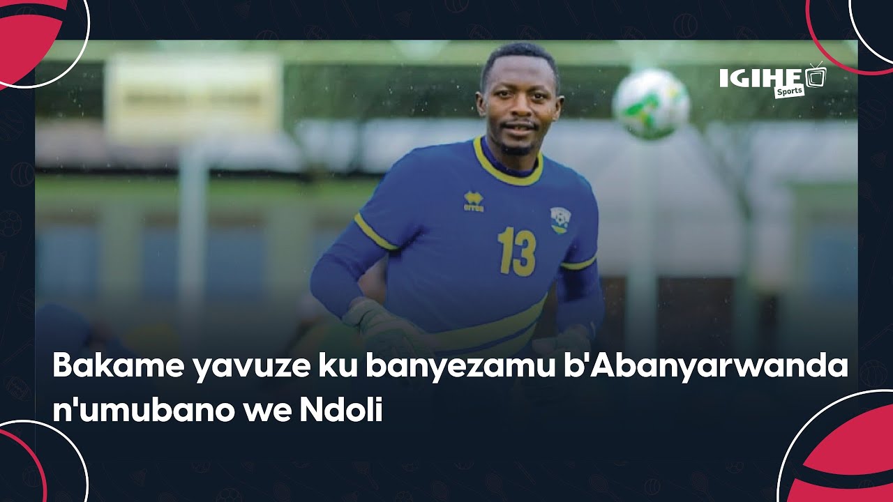 Ikibazo cy’abanyezamu b’Abanyarwanda n’umubano we na Ndoli: Twaganiriye na Bakame