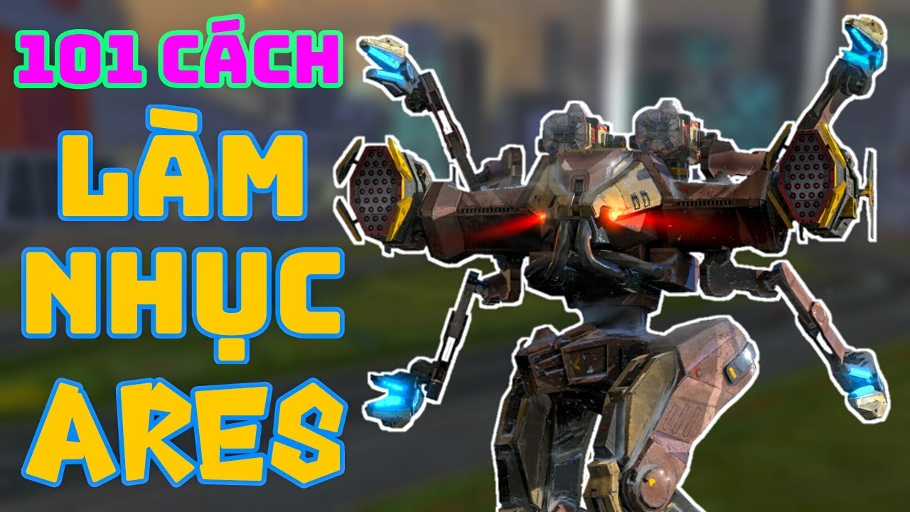 101 C&aacute;ch L&agrave;m Nhục Ares Tr&ecirc;n Chiến Trường - War Robots Gameplay WR