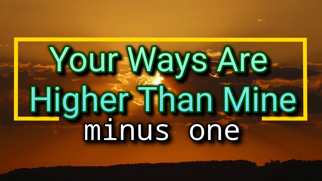 Your ways are higher than mine minus one with lyrics