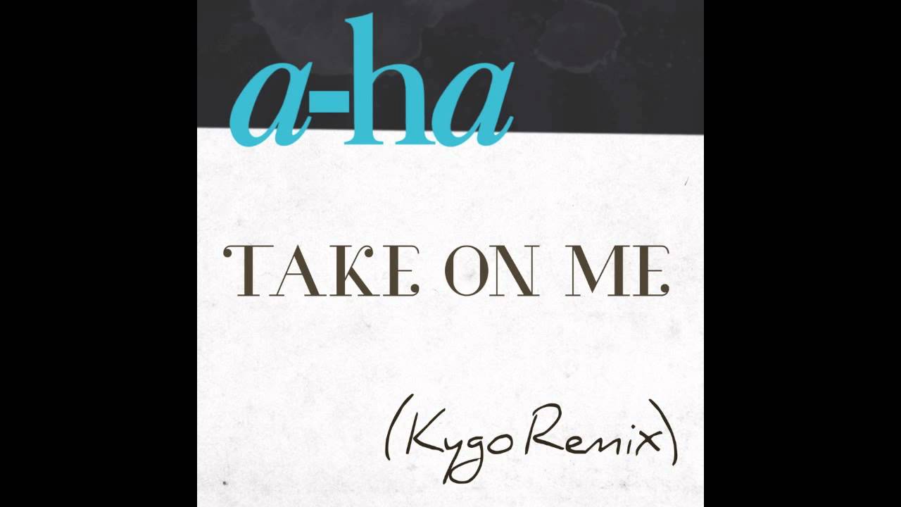 a-ha - Take On Me (Kygo Remix)