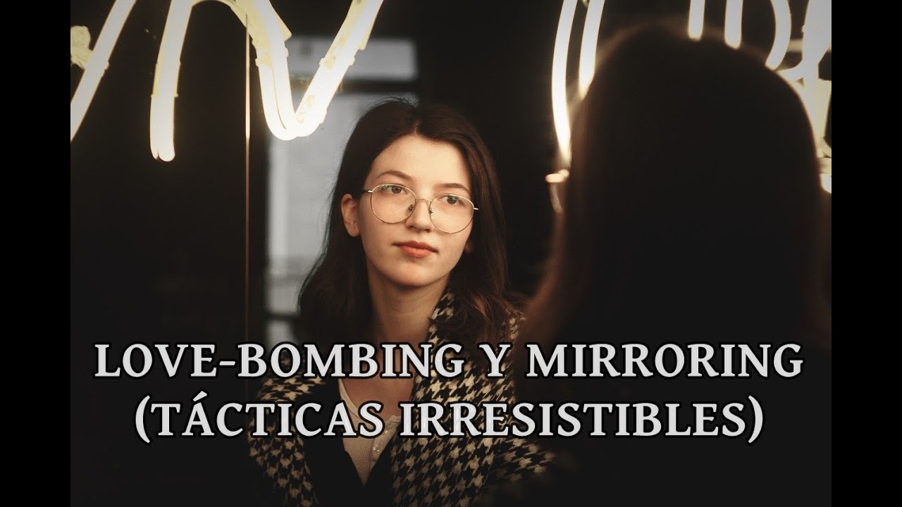 LOVE-BOMBING Y MIRRORING (TÁCTICAS IRRESISTIBLES)