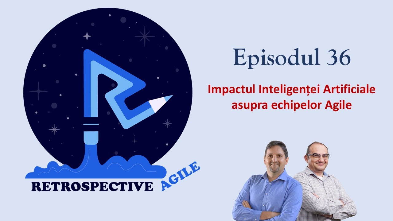 Retrospective Agile | E36 | Impactul Inteligenței Artificiale asupra echipelor Agile