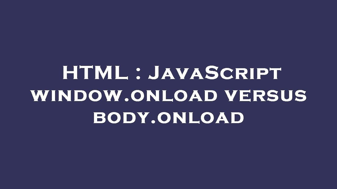HTML : JavaScript window.onload versus body.onload