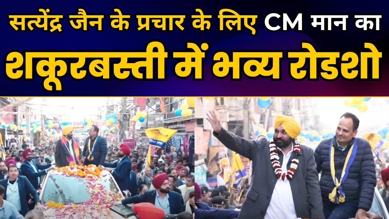 Punjab CM Sardar Bhagwant Mann का दिल्ली के Shakur Basti में Roadshow | Satyendar Jain | AAP
