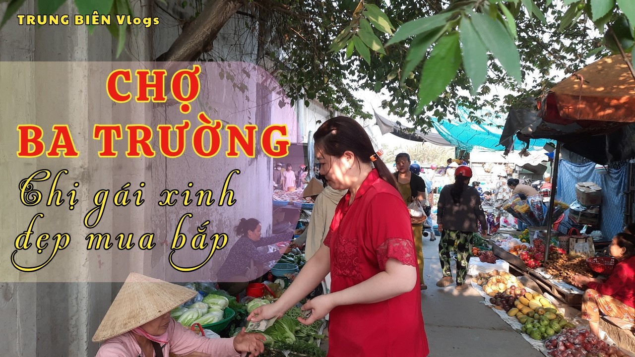 Sáng nay, chợ Ba Trường nhộn nhịp từ sớm. Trung Biên Vlogs
