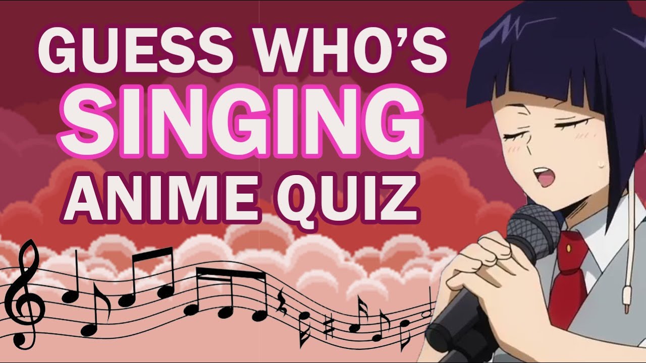 ANIME QUIZ (Guess Who's Singing)