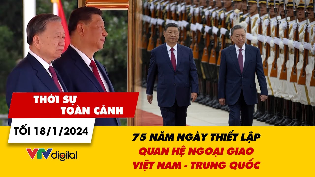 Thời sự toàn cảnh tối 18/1: 75 năm ngày thiết lập quan hệ ngoại giao Việt Nam - Trung Quốc | VTV24