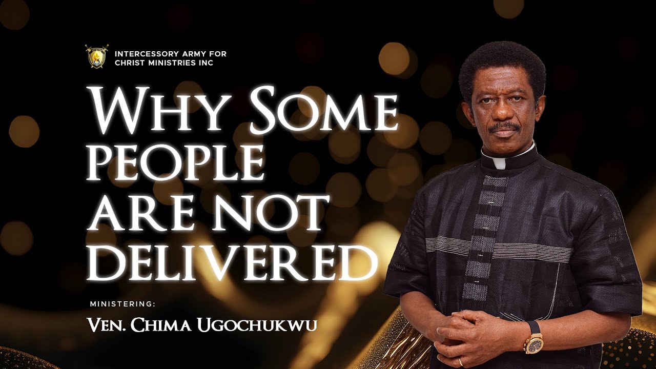 Why Some People Are Not Delivered || Ven. Chima Ugochukwu