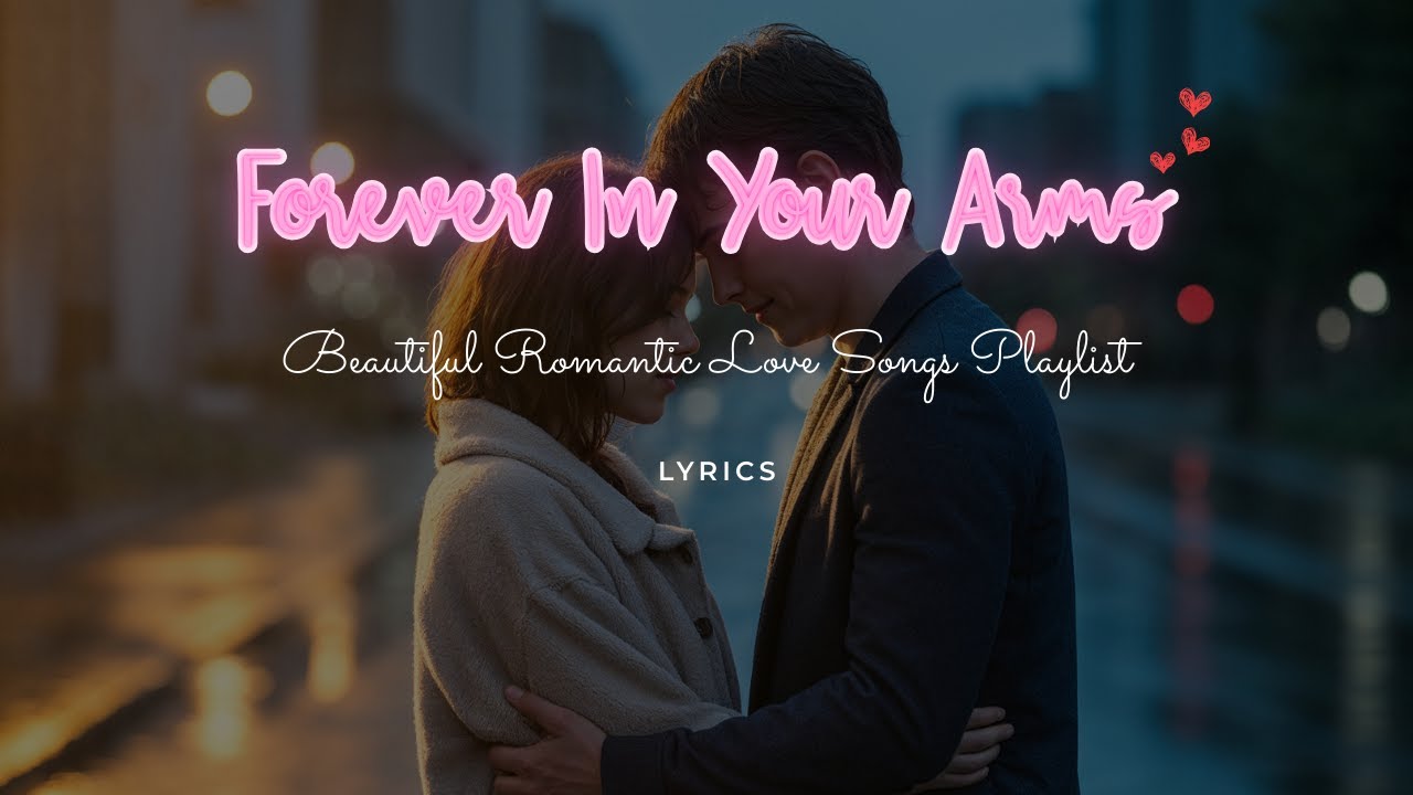 Forever In Your Arms – Beautiful Romantic Love Songs Playlist (Lyrics)