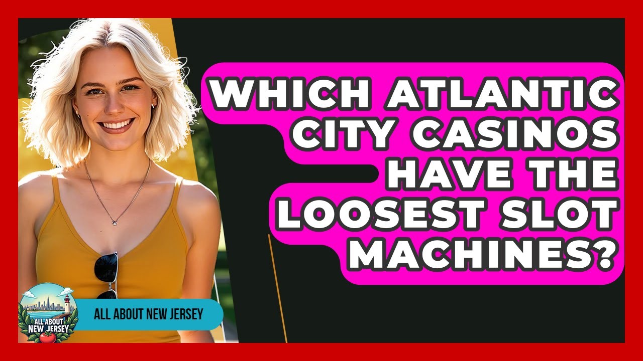 Which Atlantic City Casinos Have the Loosest Slot Machines? - All About New Jersey