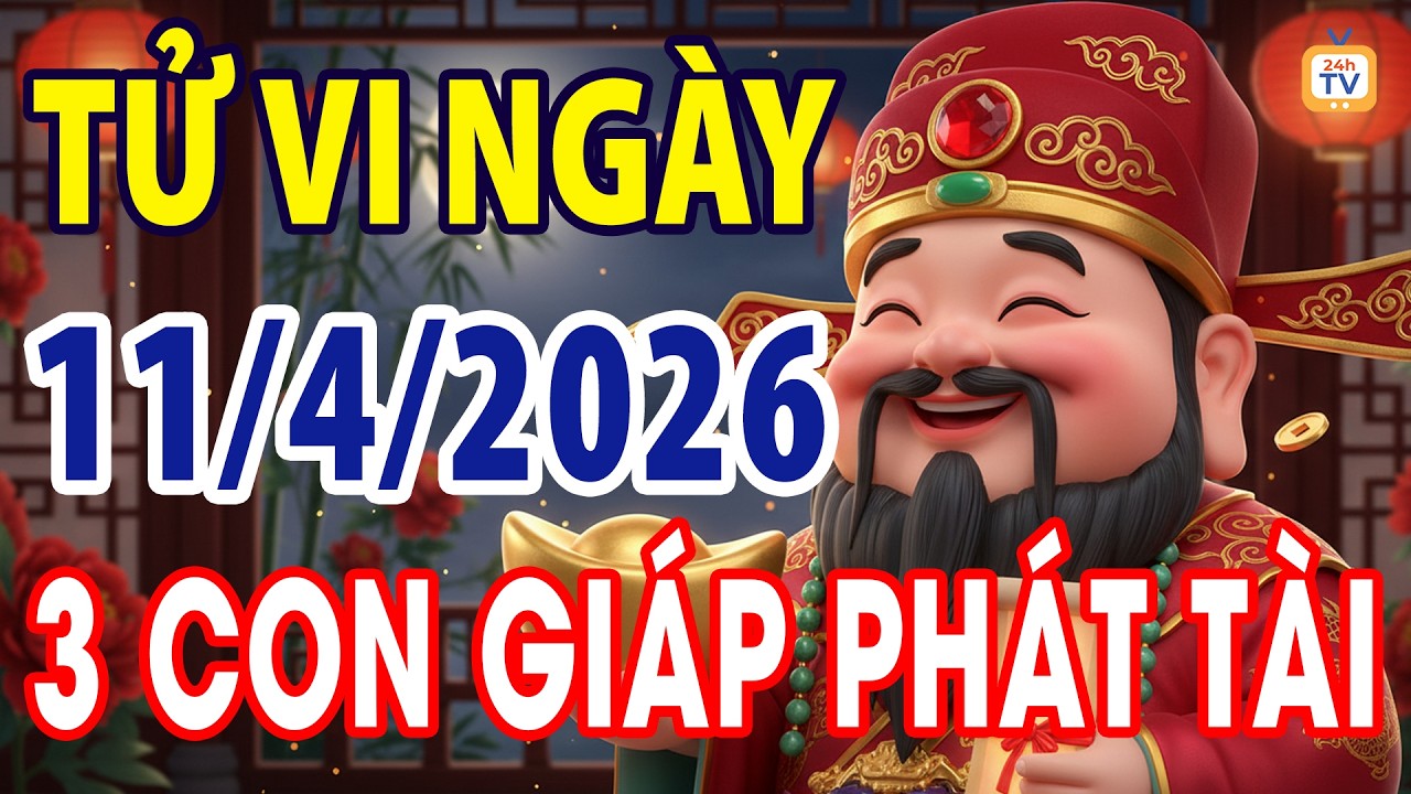 Tử vi ng&agrave;y thứ bảy, Ng&agrave;y 11 th&aacute;ng 4 năm 2026 | Tử vi 12 con gi&aacute;p | Tử vi ng&agrave;y | Tử vi 24h | TV24h