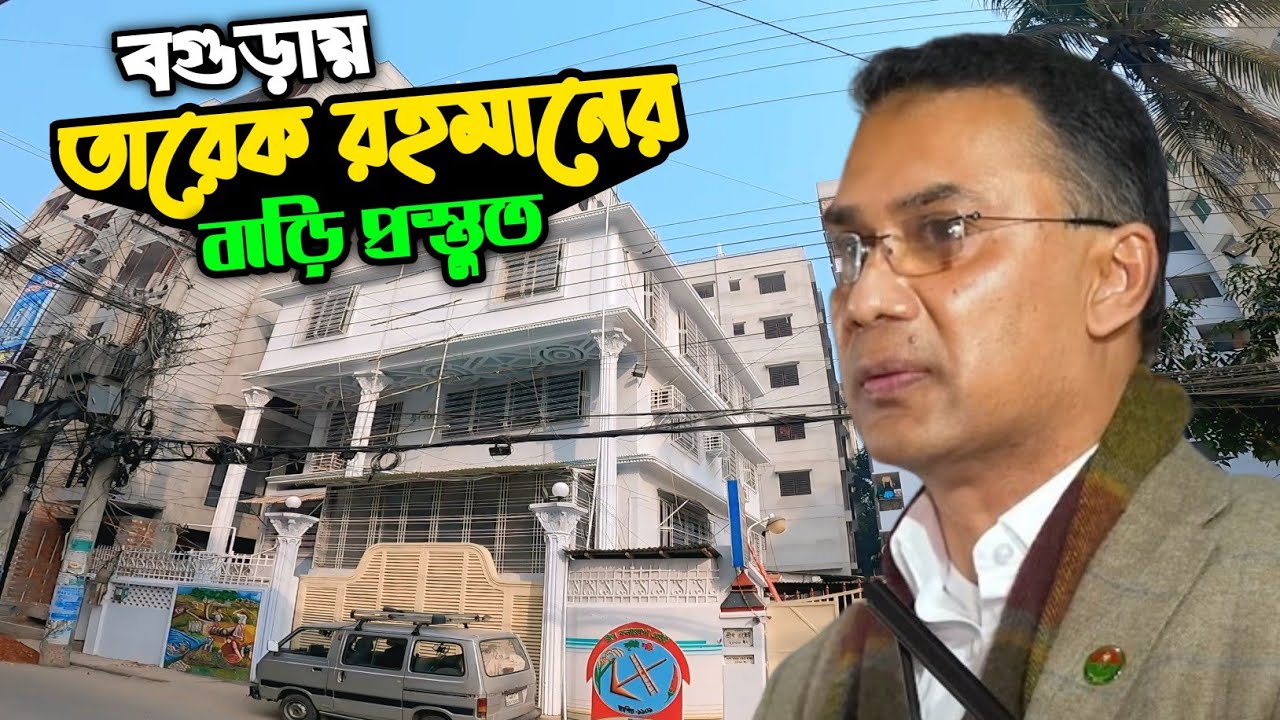 নতুন সাজে বগুড়ায় তারেক রহমানের বাড়ি কবে আসছেন তিনি || তারেক রহমান || Tarique Rahman 