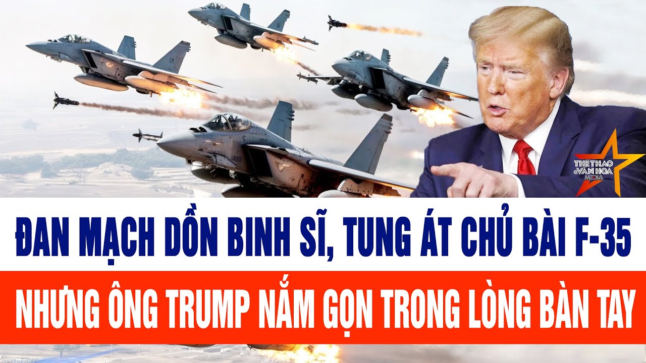 Đan Mạch dồn binh sĩ, tung át chủ bài F-35 nhưng đã bị ông Trump nắm gọn trong lòng bàn tay