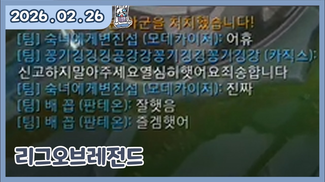 [ 2026. 2 . 26 / 리그오브레전드 : 죄송해요신고하지말아주세요 ]  - 깅어름 다시보기