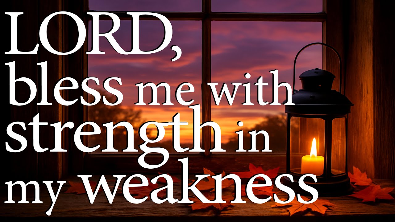 LORD, Bless Me with Strength in My Weakness  &ndash;  Christian Prayer for Trust and Renewal