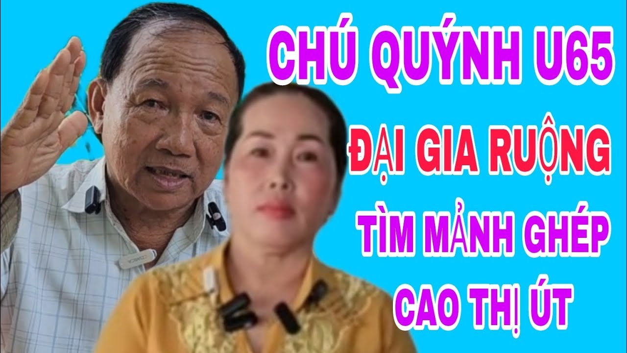 CHÚ QUÝNH U65 ĐẠI GIA RUỘNG TÌM MẢNH GHÉP CAO THỊ ÚT #404