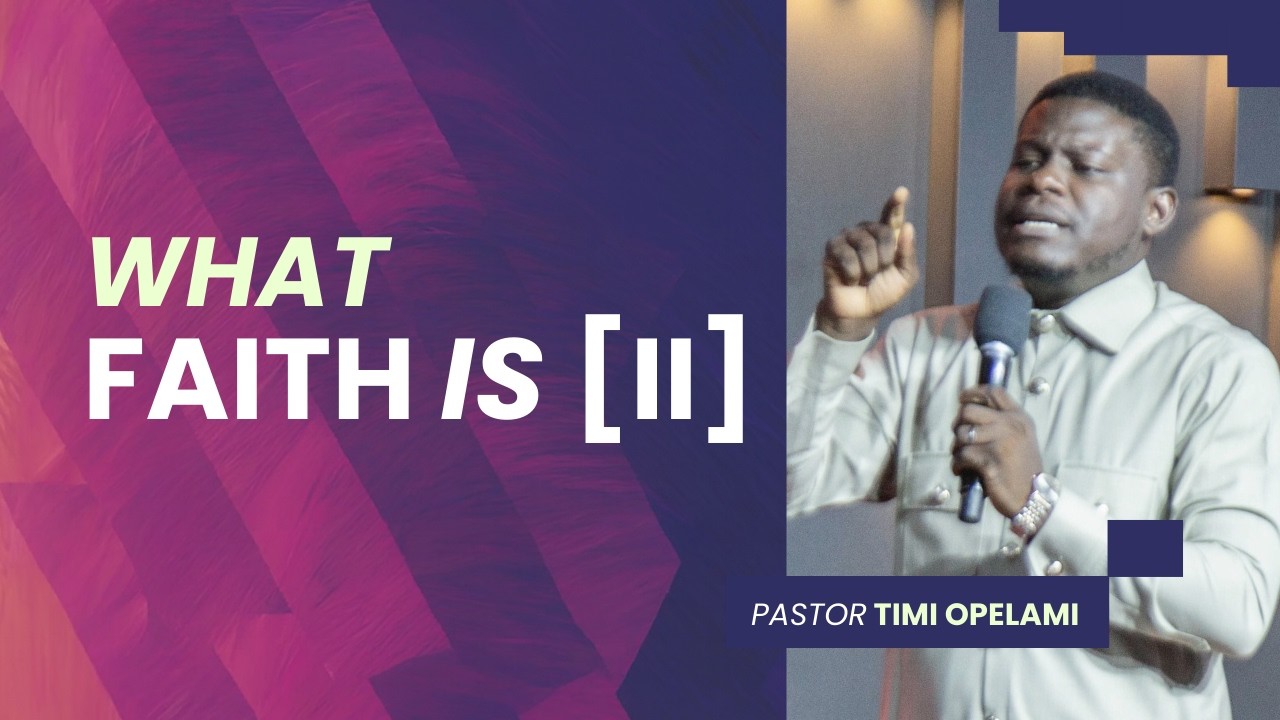 What Faith Is [2] | Pastor Timi Opelami
