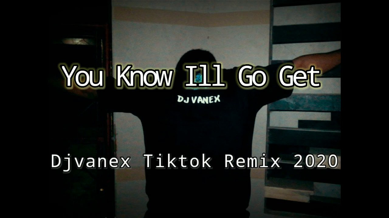You Know Ill Go Get Djvanex Tiktok Remix 2020 Bomb Mix