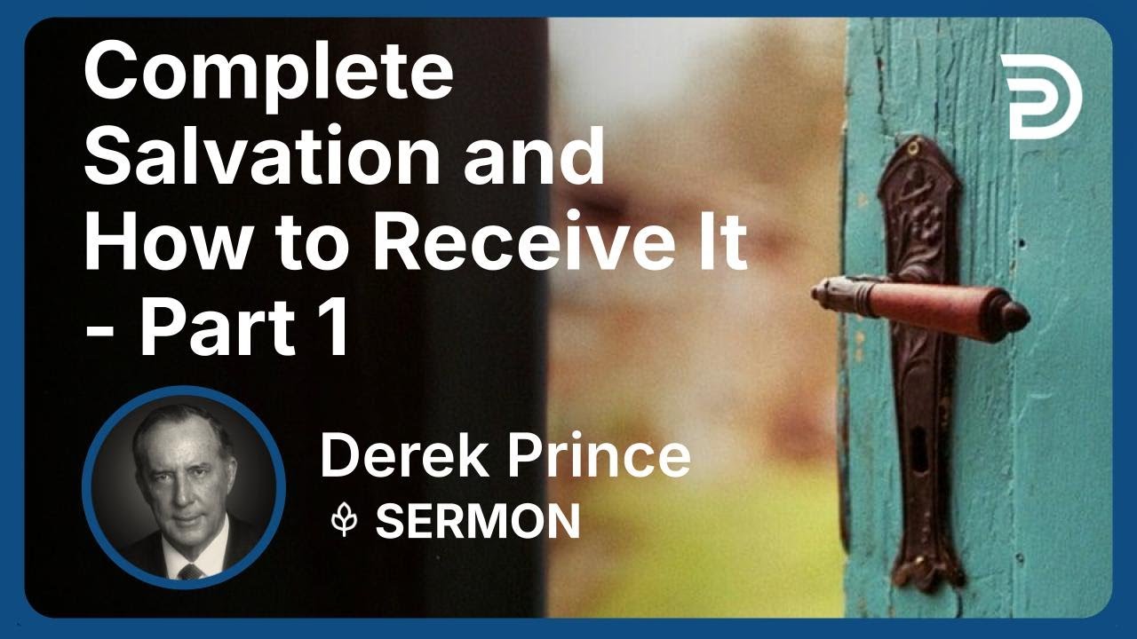 Complete Salvation and How to Receive It - Part 1 | Derek Prince