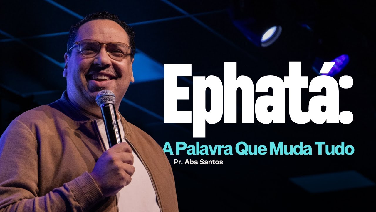 Ephata: A Palavra Que Muda Tudo l Pr. Aba Santos | Lagoinha Jundiaí