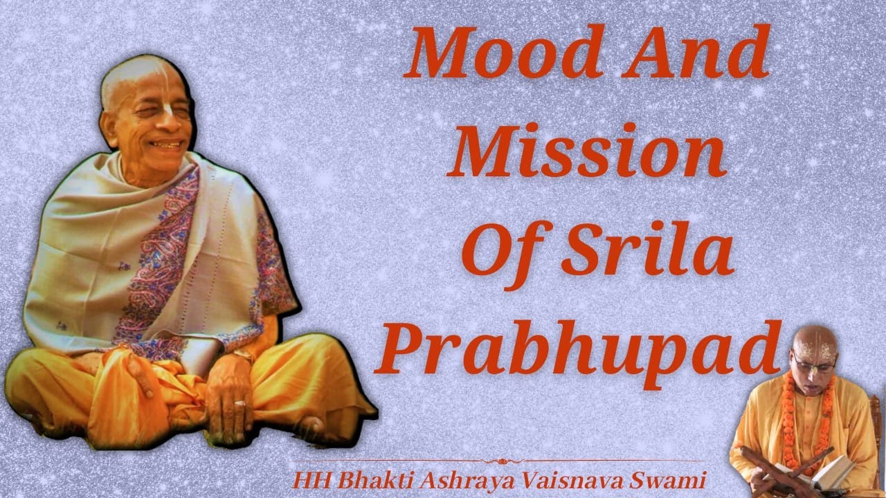 Mood and Mission of Srila Prabhupada | HH Bhakti Ashraya Vaisnava Swami