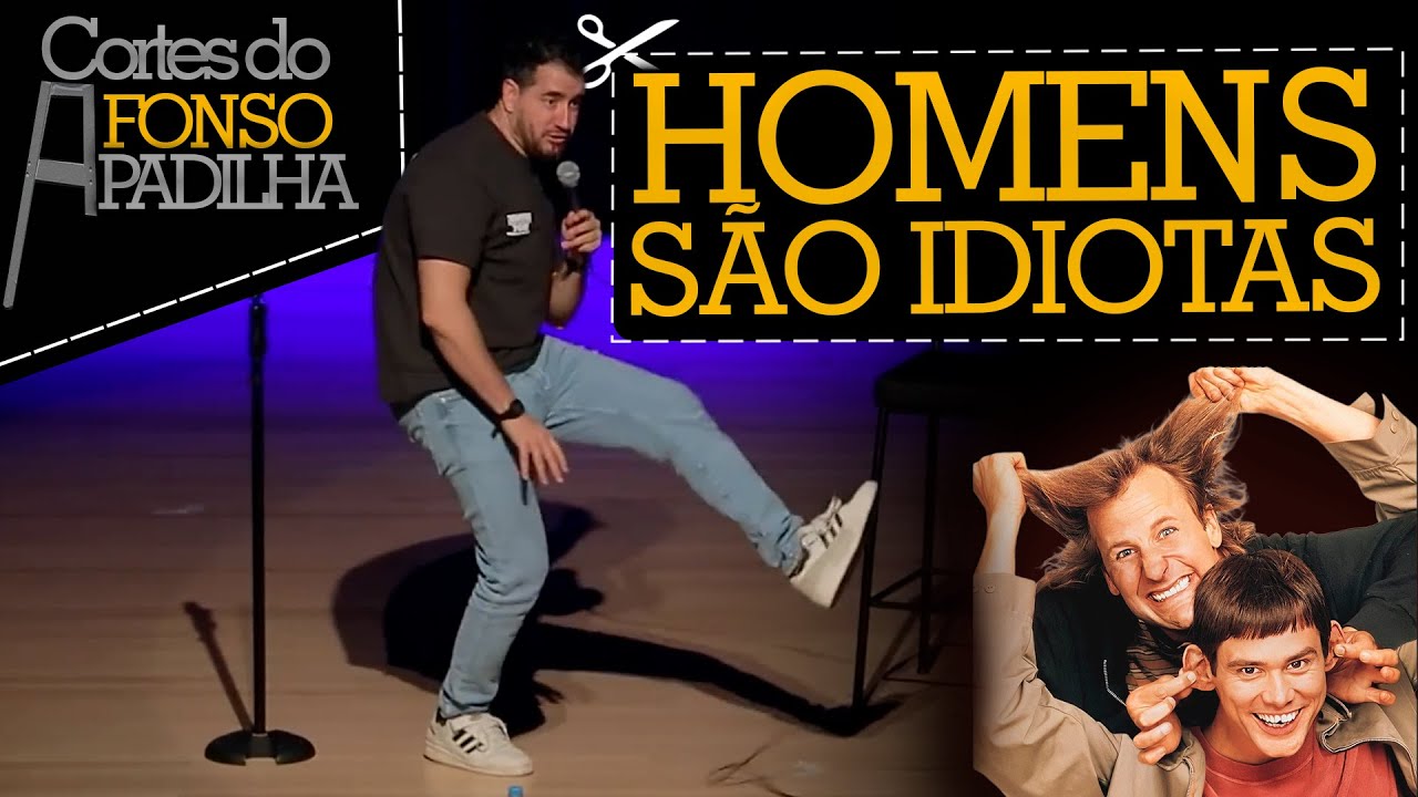 PORQUE OS HOMENS S&Atilde;O MAIS IDIOTAS - Cortes do Afonso Padilha