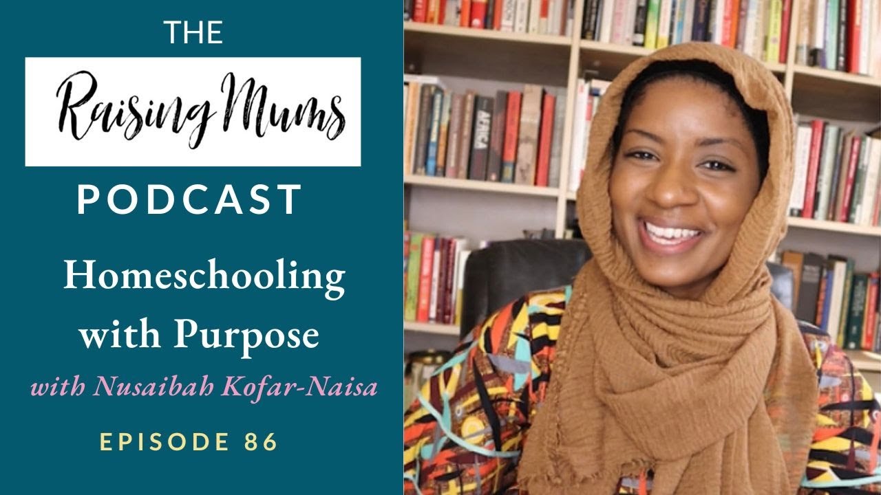 How to Homeschool with Purpose | With Nusaibah Kofar-Naisa | Episode 86