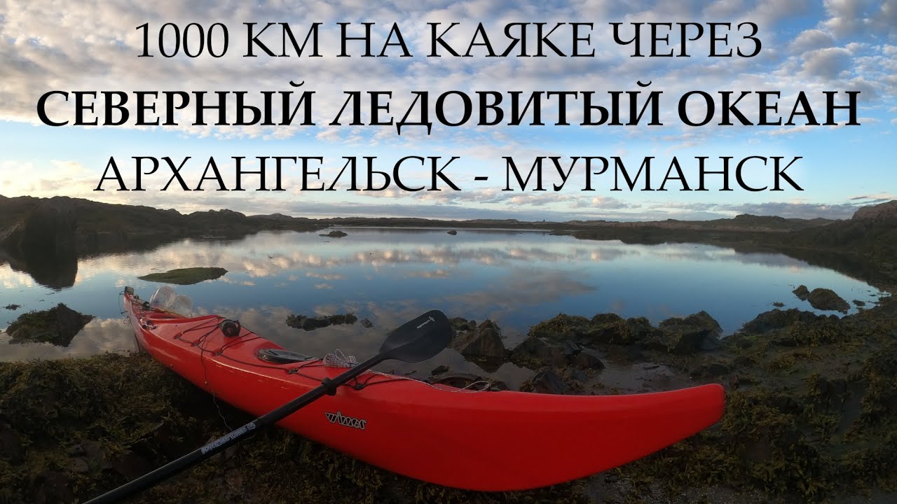 1000 КМ НА КАЯКЕ ЧЕРЕЗ СЕВЕРНЫЙ ЛЕДОВИТЫЙ ОКЕАН | АРХАНГЕЛЬСК - МУРМАНСК