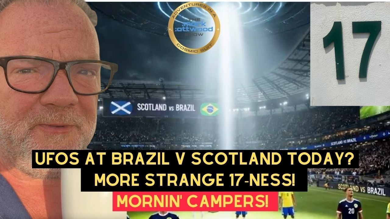 UFOs at Brazil v Scotland today? More Strange 17-ness! Mornin' Campers! The Mark Attwood Show