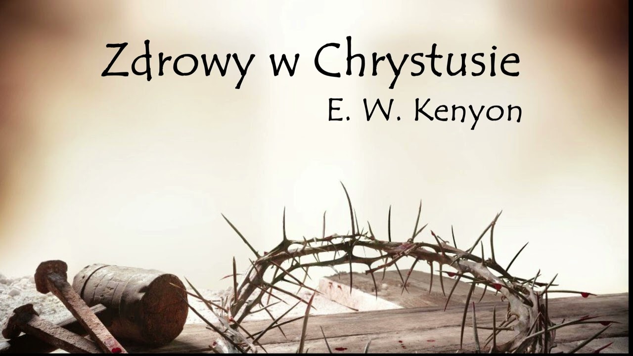12 - Zdrowy w Chrystusie E. W. Kenyon