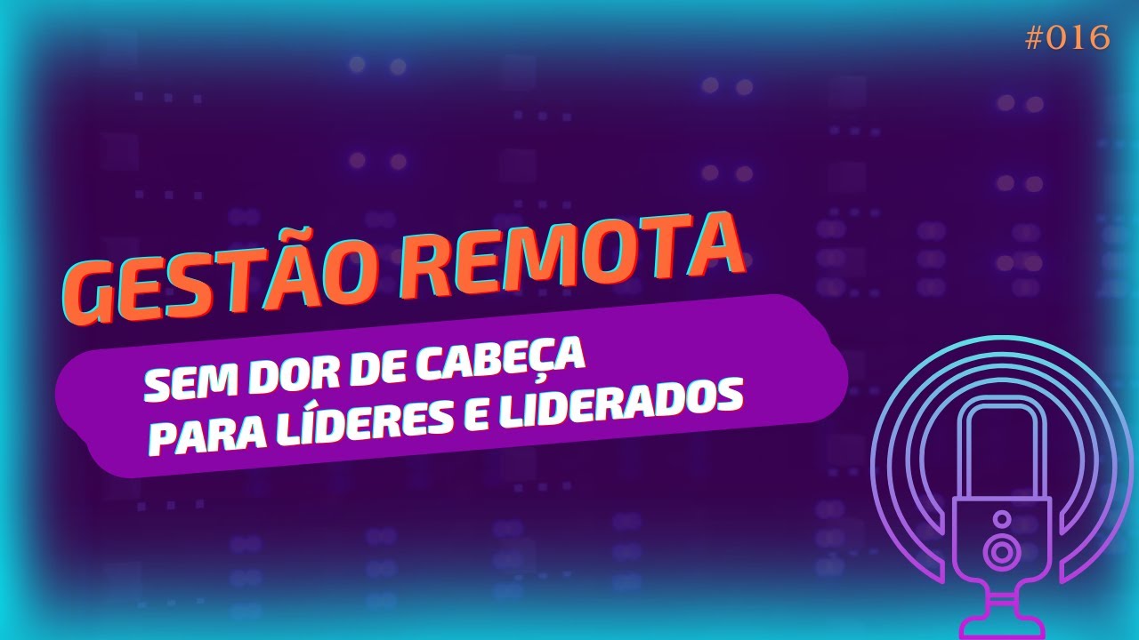 Epis&oacute;dio 16 - Gest&atilde;o remota sem dor de cabe&ccedil;a para l&iacute;deres e liderados