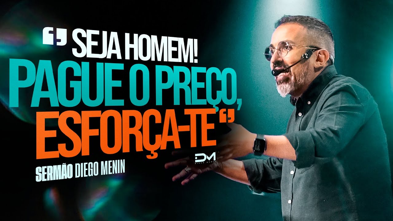 SEJA HOMEM! PAGUE O PREÇO, ESFORÇA-TE - #DIEGOMENIN | SERMÃO