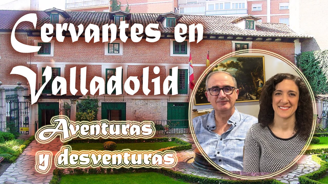 Cervantes en Valladolid ¡Aventuras y desventuras!