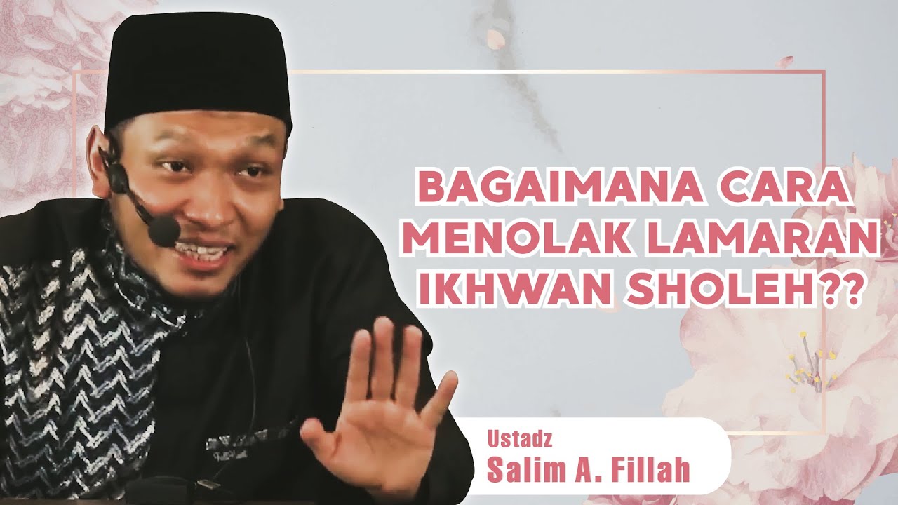 Bagaimana Cara Menolak Lamaran Ikhwan Sholeh - Ust. Salim A Fillah
