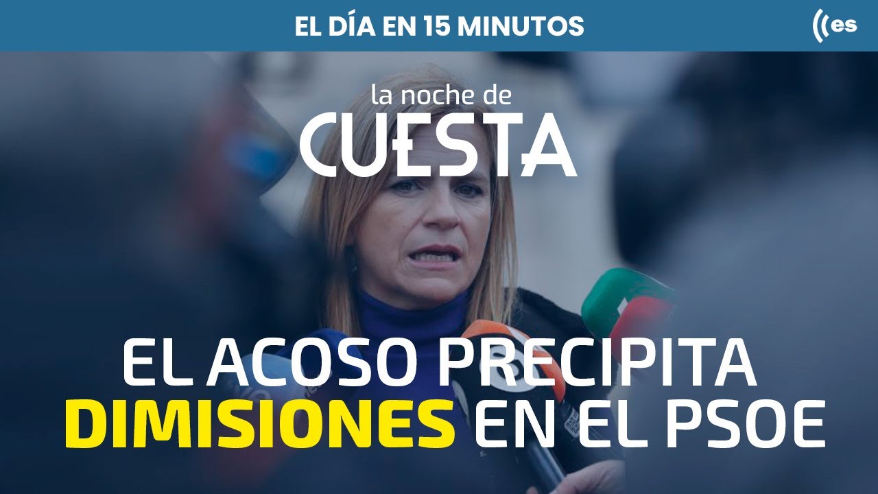 El d&iacute;a en 15 minutos | El PSOE, sacudido por las dimisiones por acoso: el Gobierno, acorralado