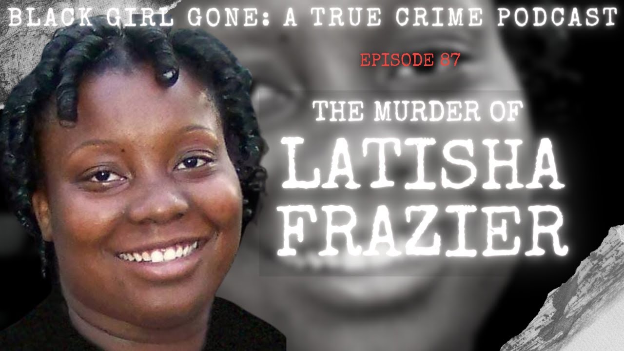 MURDERED: The Murder Of Latisha Frazier | Black Girl Gone A True Crime Podcast