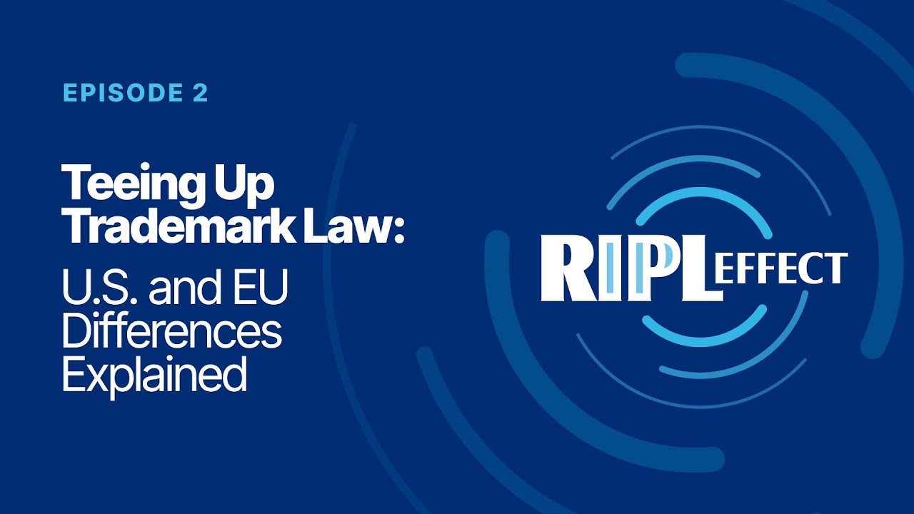 Teeing Up Trademark Law: U.S. and EU Differences Explained | RIPL Effect Ep. 2